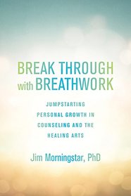 Break Through with Breathwork: Jump-Starting Personal Growth in Counseling and the Healing Arts