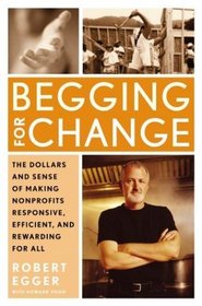 Begging for Change : The Dollars and Sense of Making Nonprofits Responsive, Efficient, and Rewarding for All