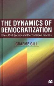 The Dynamics of Democratization : Elites, Civil Society and the Transition Process