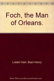 Foch, the Man of Orleans.