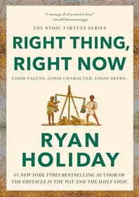 Right Thing, Right Now: Good Values. Good Character. Good Deeds. (The Stoic Virtues Series)