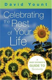 Celebrating The Rest Of Your Life: A Baby Boomer's Guide To Spirituality