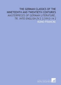 The German Classics of the Nineteenth and Twentieth Centuries: Masterpieces of German Literature, Tr. Into English [V.2 ] [1913-14 ]