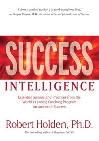 Success Intelligence: Essential Lessons and Practices from the World's Leading Coaching Program on Authentic Success