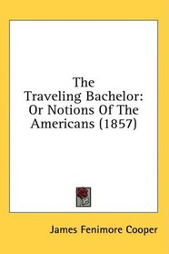 The Traveling Bachelor: Or Notions Of The Americans (1857)