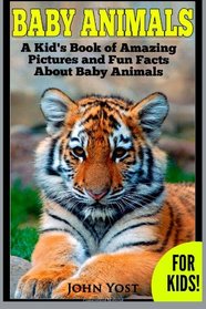 Baby Animals! A Kid's Book of Amazing Pictures and Fun Facts About Baby Animals: Nature Books for Children Series (Volume 2)