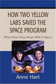 How Two Yellow Labs Saved the Space Program: When Smart Dogs Shape Shift in Space