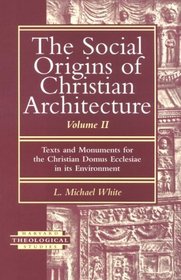 The Social Origins of Christian Architecture: Texts and Monuments for the Christian Domus Ecclesiae in Its Environment (Harvard Theological Studies)