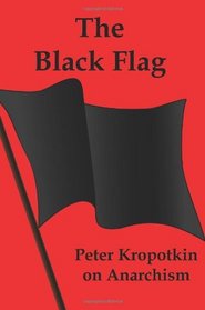 The Black Flag: Peter Kropotkin on Anarchism