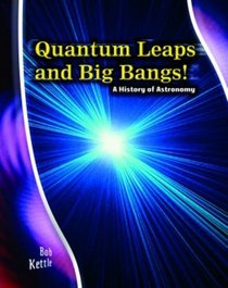 Quantum Leaps and Big Bangs: A History of Astronomy : A History of Astronomy (Stargazers' Guides): A History of Astronomy (Stargazers' Guides)