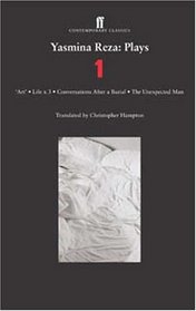 Yasmina Reza: Plays 1: Art, Life x 3, The Unexpected Man, Conversations After a Burial (Contemporary Classics (Faber & Faber))