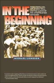 In the Beginning: Fundamentalism, the Scopes Trial, and the Making of the Antievolution Movement (H. Eugene and Lillian Youngs Lehman Series)