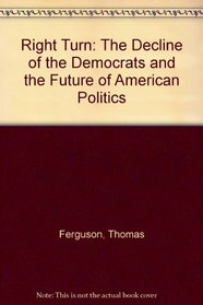 Right Turn: The Decline of the Democrats and the Future of American Politics