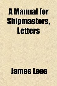 A Manual for Shipmasters, Letters