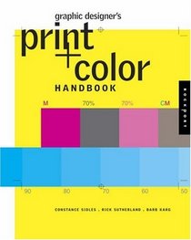 Graphic Designer's Print And Color Handbook: All You Need To Know About Color And Print From Concept To Final Output