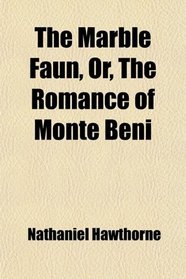 The Marble Faun, Or, The Romance of Monte Beni