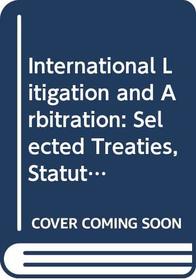 International Litigation and Arbitration: Selected Treaties, Statutes and Rules (American Casebook Series)