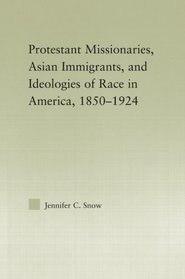 Protestant Missionaries, Asian Immigrants, and Ideologies of Race in America, 1850-1924 (Studies in Asian Americans)