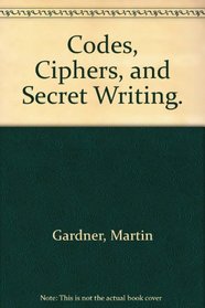 Codes, Ciphers, and Secret Writing.