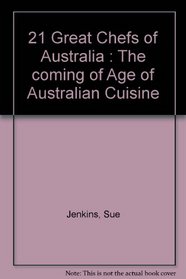21 Great Chefs of Australia : The Coming of Age of Australian Cuisine