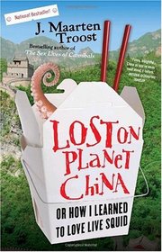 Lost on Planet China: The Strange and True Story of One Man's Attempt to Understand the World's Most Mystifying Nation, or How He Became Comfortable Eating Live Squid