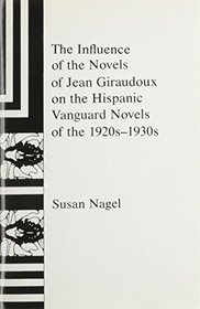 The Influence of the Novels of Jean Giraudoux on the Hispanic Vanguard Novels of the 1920S-1930s