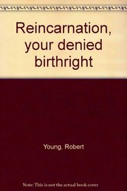 Reincarnation, your denied birthright