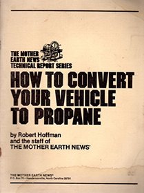 How to Convert Your Vehicle to Propane (The Mother earth news technical report)