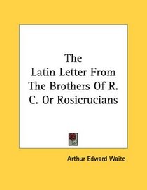 The Latin Letter From The Brothers Of R. C. Or Rosicrucians