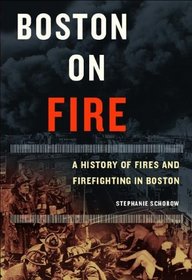 Boston on Fire: A History of Fires And Firefighting in Boston