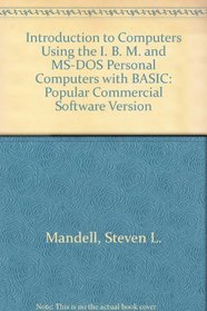 Introduction to Computers Using the IBM and MS-DOS PCs With Basic: Popular Commercial Software Version for Microsoft Word 5.0, Wordperfect, Lotus 1-