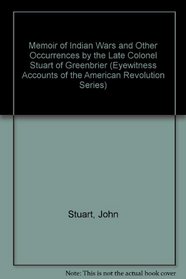 Memoir of Indian Wars and Other Occurrences by the Late Colonel Stuart of Greenbrier (Eyewitness Accounts of the American Revolution Series)