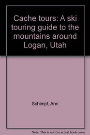 Cache tours: A ski touring guide to the mountains around Logan, Utah