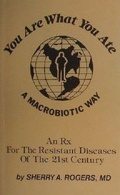 You Are What You Ate: A Macrobiotic Way: An Rx for the Resistant Diseases of the 21st Century
