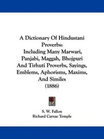 A Dictionary Of Hindustani Proverbs: Including Many Marwari, Panjabi, Maggah, Bhojpuri And Tirhuti Proverbs, Sayings, Emblems, Aphorisms, Maxims, And Similes (1886)