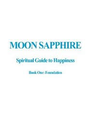 Moon Sapphire Spiritual Guide To Happiness Book One: Foundation