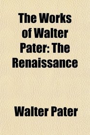 The Works of Walter Pater: The Renaissance