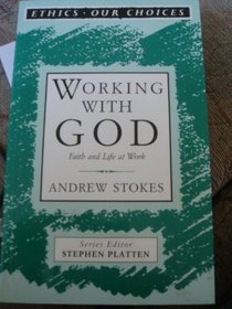 Working with God: Faith and life at work (Ethics, our choices)