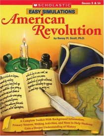 Easy Simulations: American Revolution: A Complete Toolkit With Background Information, Primary Sources, and More That Help Students Build Reading and Writing ... Understanding of History (Easy Simulations)