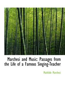 Marchesi and Music: Passages from the Life of a Famous Singing-Teacher