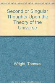 Second or Singular Thoughts Upon the Theory of the Universe