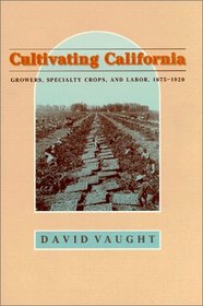 Cultivating California: Growers, Specialty Crops, and Labor, 1875-1920 (Revisiting Rural America)