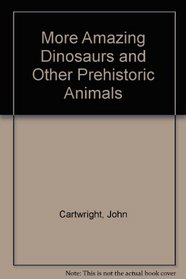 More Amazing Dinosaurs and Other Prehistoric Animals
