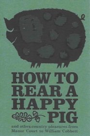 How to Rear a Happy Pig: And Other Country Pleasures from Manor Court to William Cobbett (Pickpockets)
