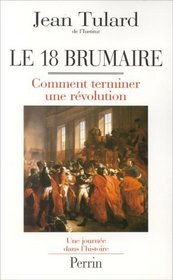 Le 18 brumaire: Comment terminer une revolution (Une journee dans l'histoire) (French Edition)