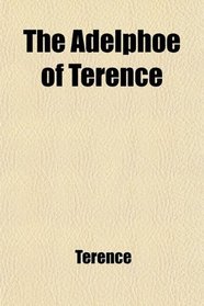 The Adelphoe of Terence; With Introduction, Notes, and Critical Appendix