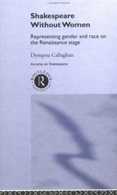 Shakespeare Without Women: Representing Gender and Race on the Renaissance Stage (Accents on Shakespeare)