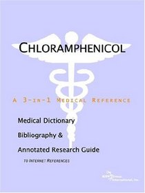 Chloramphenicol - A Medical Dictionary, Bibliography, and Annotated Research Guide to Internet References