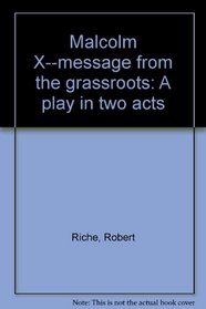 Malcolm X--message from the grassroots: A play in two acts