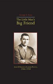 The Little Man's Big Friend: James E. Folsom in Alabama Politics 1946-1958